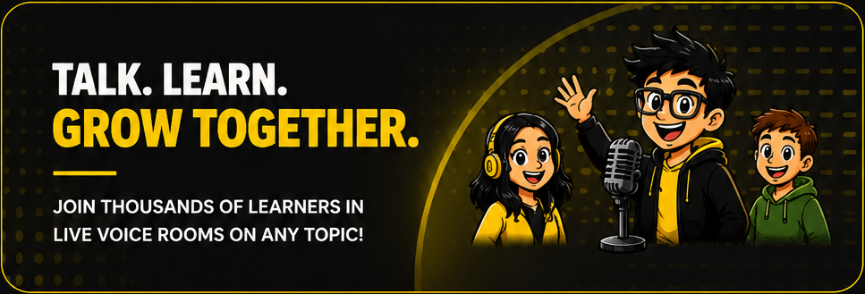 Talk. Learn. Grow Together. Join thousands of learners in live voice rooms on any topic!